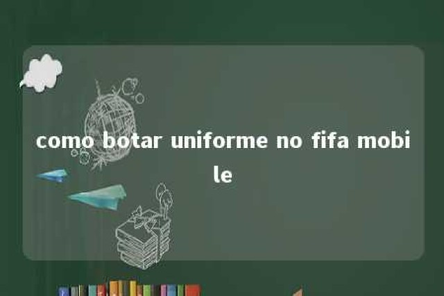 como botar uniforme no fifa mobile 