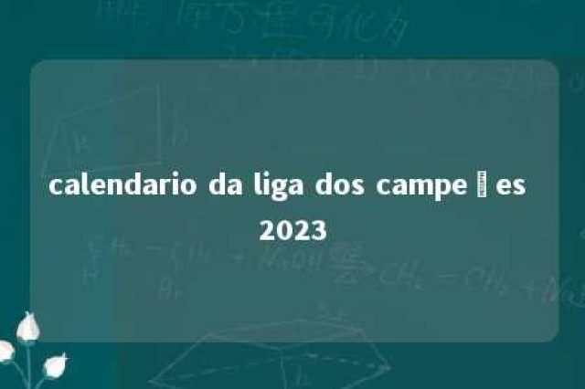 calendario da liga dos campeões 2023 