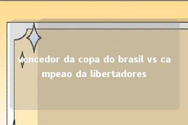 vencedor da copa do brasil vs campeao da libertadores 