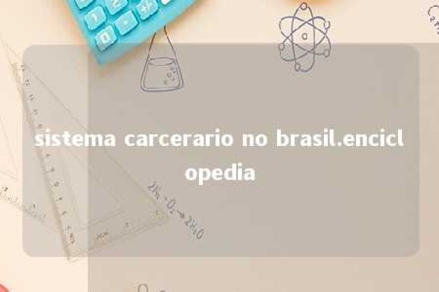 sistema carcerario no brasil.enciclopedia 