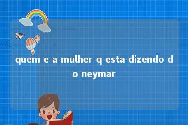 quem e a mulher q esta dizendo do neymar 