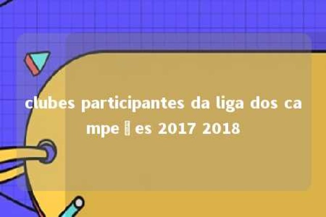 clubes participantes da liga dos campeões 2017 2018 