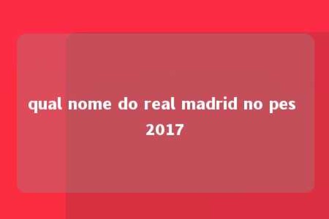 qual nome do real madrid no pes 2017 