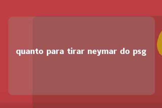 quanto para tirar neymar do psg 