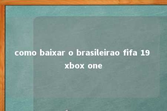 como baixar o brasileirao fifa 19 xbox one 