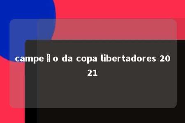 campeão da copa libertadores 2021 