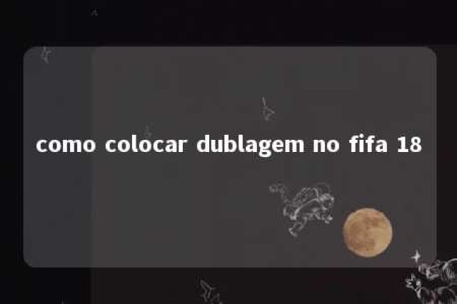 como colocar dublagem no fifa 18 