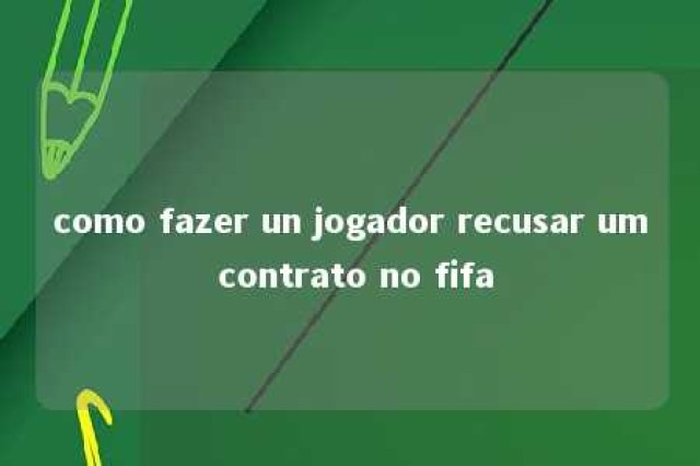 como fazer un jogador recusar um contrato no fifa 