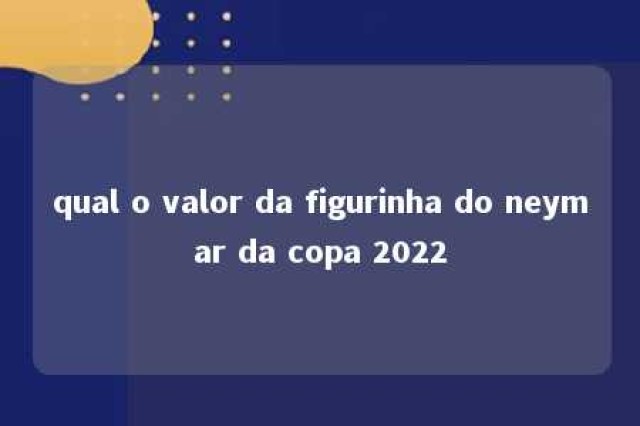 qual o valor da figurinha do neymar da copa 2022 