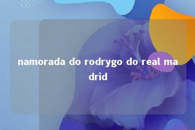 namorada do rodrygo do real madrid 