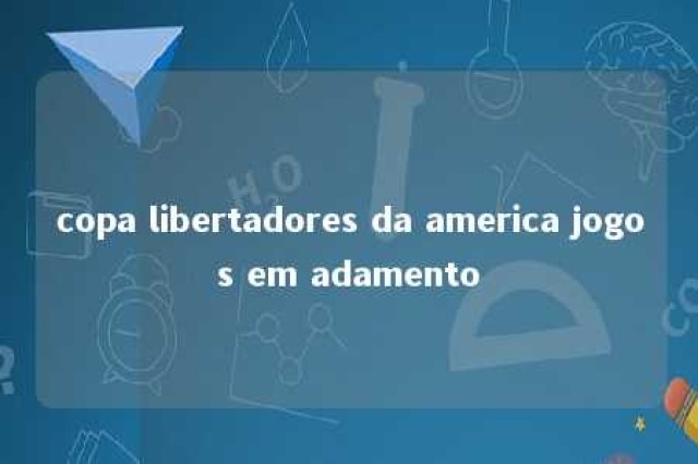 copa libertadores da america jogos em adamento 