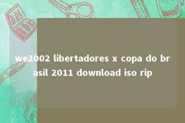 we2002 libertadores x copa do brasil 2011 download iso rip 