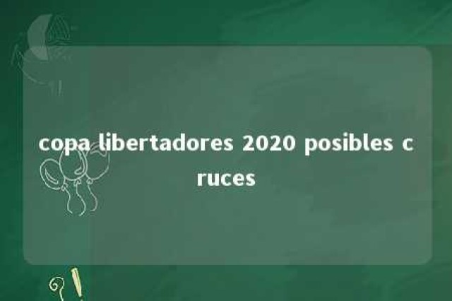 copa libertadores 2020 posibles cruces 