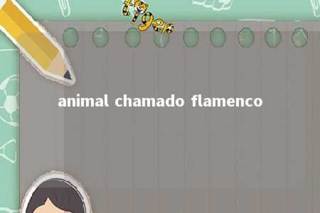 animal chamado flamenco 