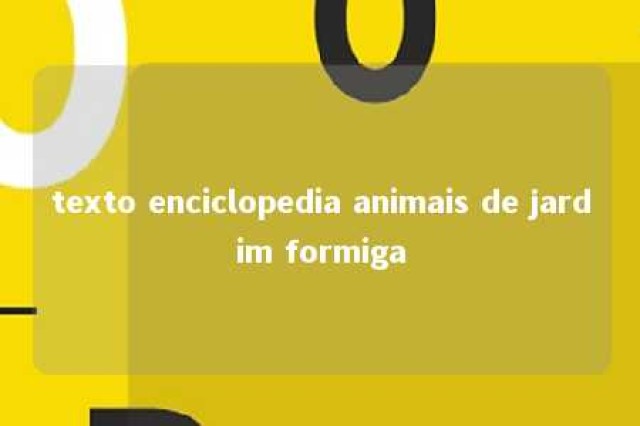 texto enciclopedia animais de jardim formiga 