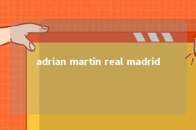 adrian martin real madrid 