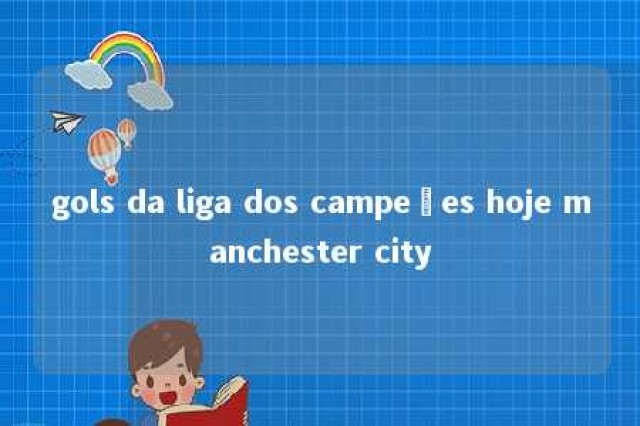 gols da liga dos campeões hoje manchester city 