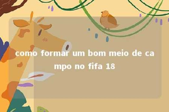 como formar um bom meio de campo no fifa 18 