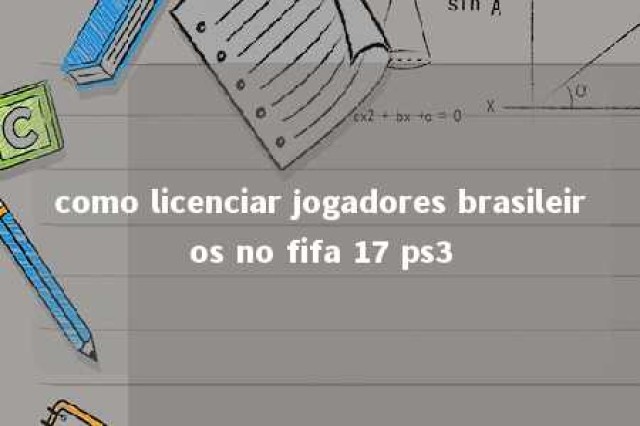 como licenciar jogadores brasileiros no fifa 17 ps3 