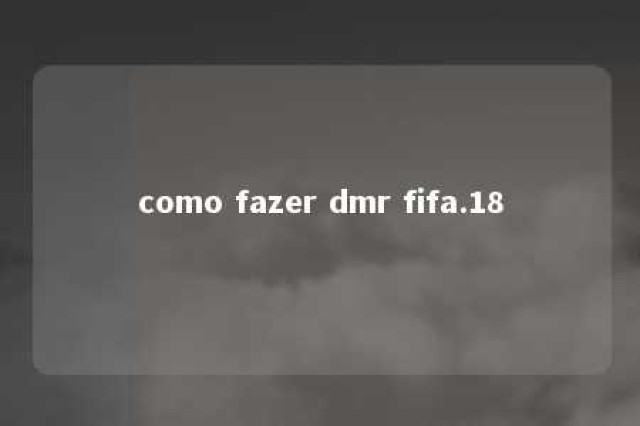 como fazer dmr fifa.18 