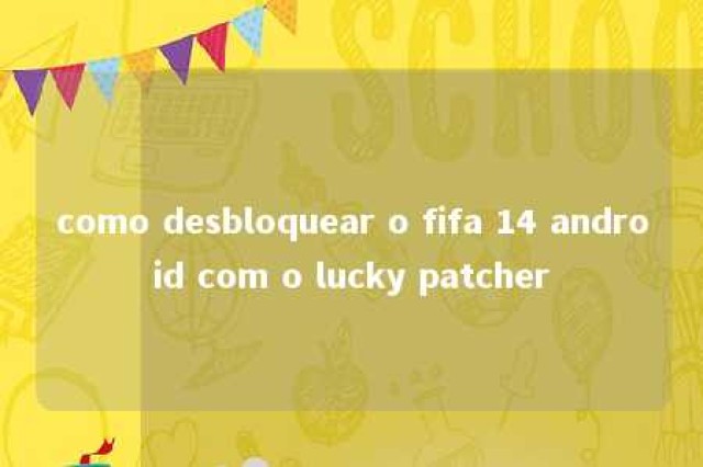 como desbloquear o fifa 14 android com o lucky patcher 