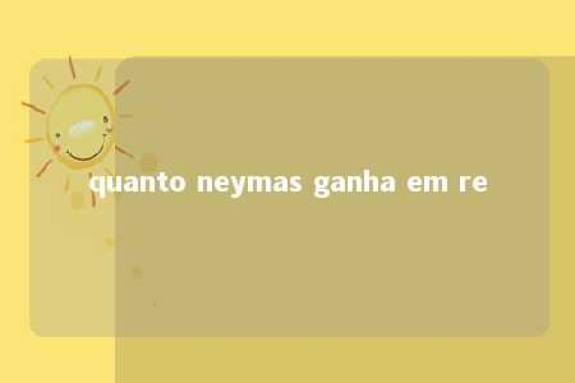 quanto neymas ganha em re 