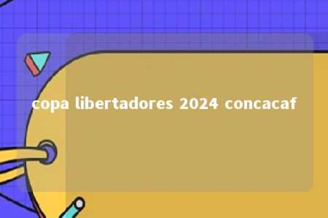 copa libertadores 2024 concacaf 