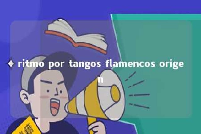 ritmo por tangos flamencos origen 