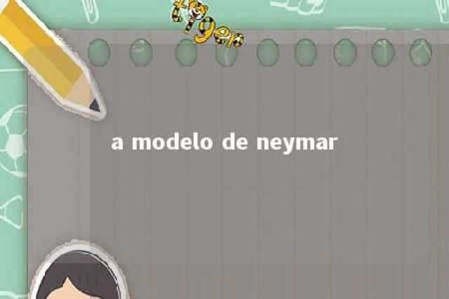 a modelo de neymar 