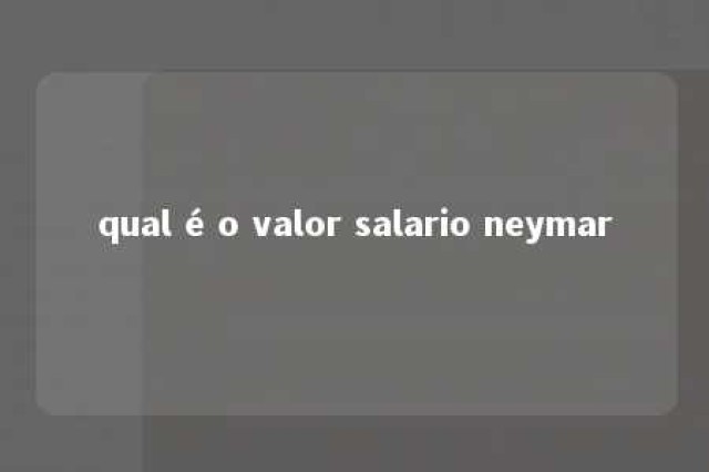 qual é o valor salario neymar 