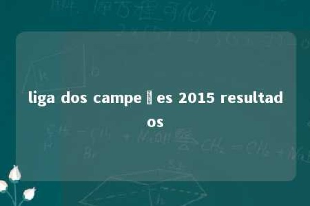 liga dos campeões 2015 resultados 