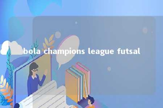 bola champions league futsal 