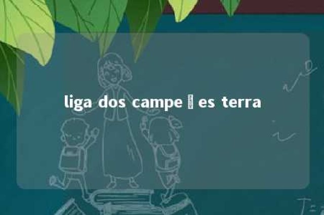 liga dos campeões terra 