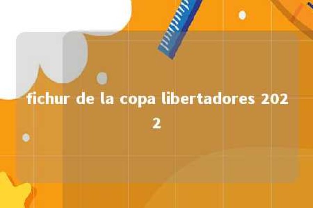 fichur de la copa libertadores 2022 