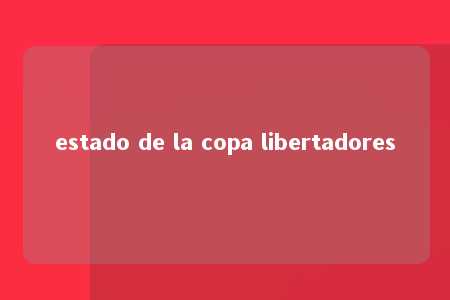 estado de la copa libertadores