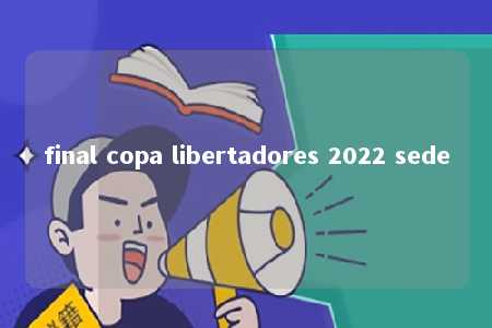 final copa libertadores 2022 sede