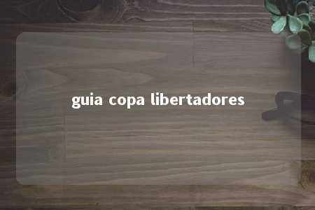 guia copa libertadores