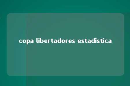 copa libertadores estadistica