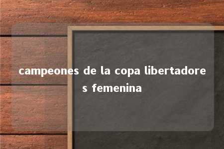 campeones de la copa libertadores femenina