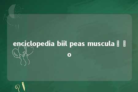 enciclopedia biil peas musculação