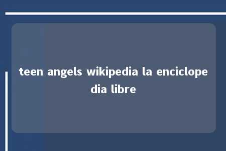 teen angels wikipedia la enciclopedia libre