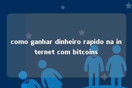 como ganhar dinheiro rapido na internet com bitcoins