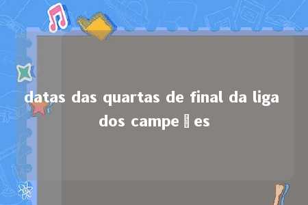 datas das quartas de final da liga dos campeões